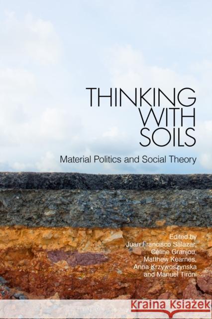 Thinking with Soils: Material Politics and Social Theory Juan Francisco Salazar (University of Western Sydney, Australia), Céline Granjou (University Paris-Est Marne la Vallée,  9780567706522