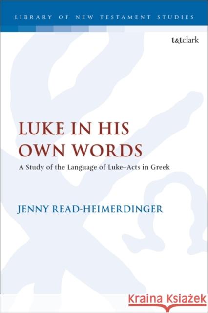 Luke in His Own Words: A Study of the Language of Luke-Acts in Greek Jenny Read-Heimerdinger Chris Keith 9780567706683 T&T Clark