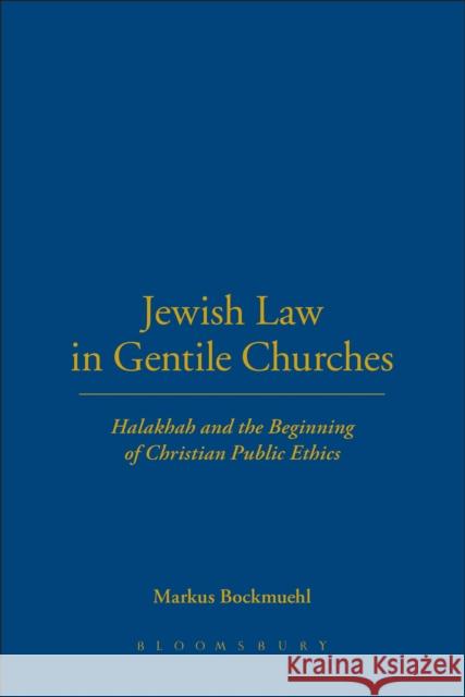 Jewish Law in Gentile Churches: Halakhah and the Beginning of Christian Public Ethics Professor Markus Bockmuehl (University of Oxford, UK) 9780567706799