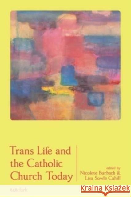 Trans Life and the Catholic Church Today Nicolete Burbach Lisa Sowle Cahill 9780567706942