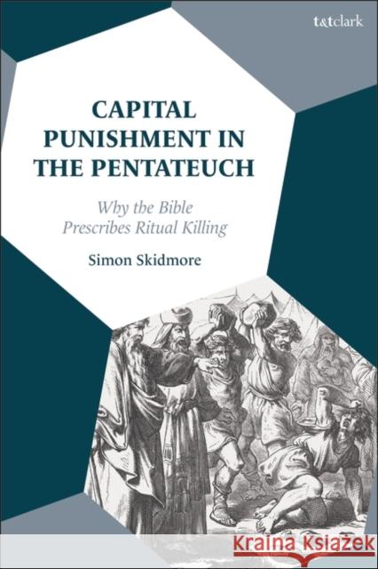 Capital Punishment in the Pentateuch Dr Simon (Independent Scholar, Australia) Skidmore 9780567707239 Bloomsbury Publishing PLC