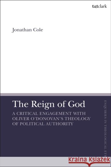 The Reign of God: A Critical Engagement with Oliver O'Donovan's Theology of Political Authority Jonathan Cole Brian Brock Susan F. Parsons 9780567707468