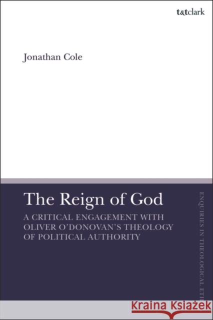 The Reign of God: A Critical Engagement with Oliver O'Donovan's Theology of Political Authority Jonathan Cole Brian Brock Susan F. Parsons 9780567707505