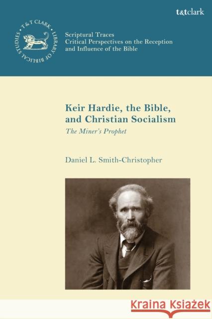 Keir Hardie, the Bible, and Christian Socialism Professor Daniel L. (Loyola Marymount University, USA) Smith-Christopher 9780567707604 Bloomsbury Publishing PLC