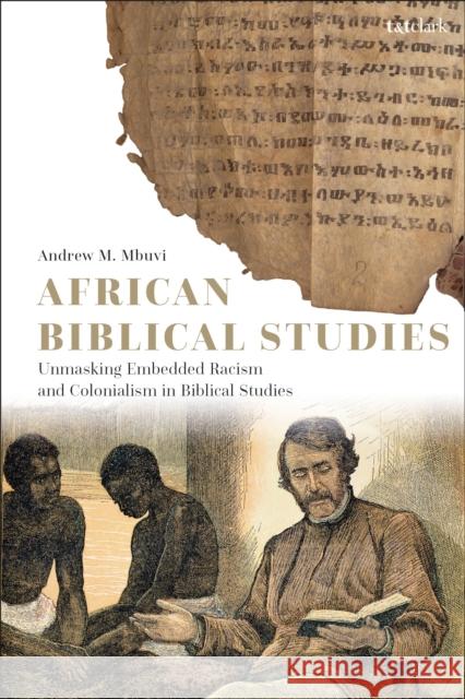 African Biblical Studies: Unmasking Embedded Racism and Colonialism in Biblical Studies Dr. Andrew M. Mbuvi (Albright College, USA) 9780567707710 Bloomsbury Publishing PLC