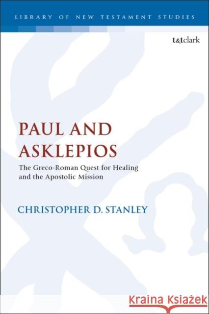 Paul and Asklepios: The Greco-Roman Quest for Healing and the Apostolic Mission Christopher D. Stanley Chris Keith 9780567708151 T&T Clark