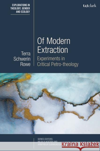 Of Modern Extraction: Experiments in Critical Petro-Theology Rowe, Terra Schwerin 9780567708342