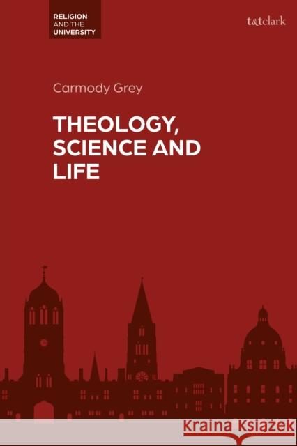 Theology, Science and Life Dr Carmody (Durham University, UK) Grey 9780567708489