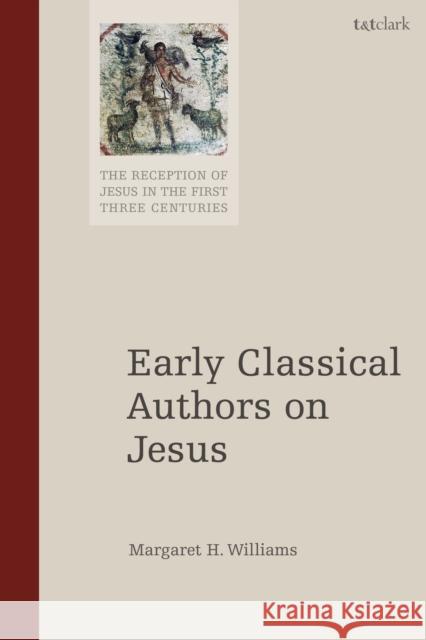 Early Classical Authors on Jesus Dr. Margaret H. (University of Edinburgh, UK) Williams 9780567708656 Bloomsbury Publishing PLC