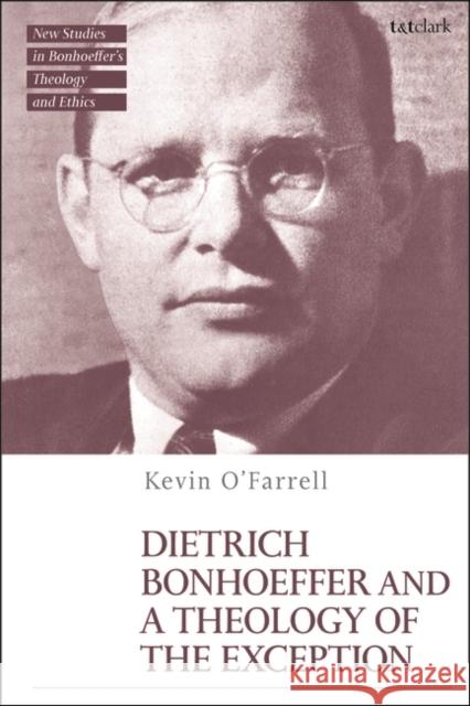 Dietrich Bonhoeffer and a Theology of the Exception Kevin (Joni and Friends Disability Ministry, USA) O'Farrell 9780567709394