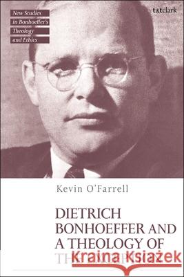 Dietrich Bonhoeffer and a Theology of the Exception Kevin O'Farrell Jennifer McBride Michael Mawson 9780567709448 T&T Clark