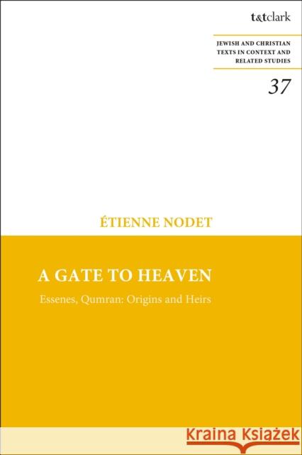 A Gate to Heaven: Essenes, Qumran: Origins and Heirs Etienne Nodet James H. Charlesworth 9780567709714