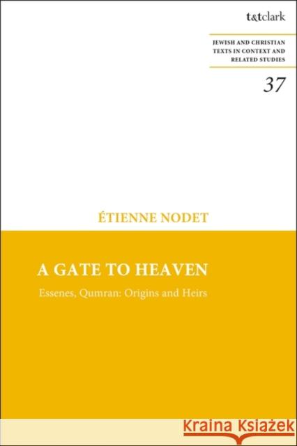 A Gate to Heaven: Essenes, Qumran: Origins and Heirs Etienne Nodet James H. Charlesworth 9780567709752