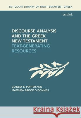 Discourse Analysis and the Greek New Testament: Text-Generating Resources Stanley E. Porter Stanley E. Porter Matthew Brook O'Donnell 9780567709899 T&T Clark