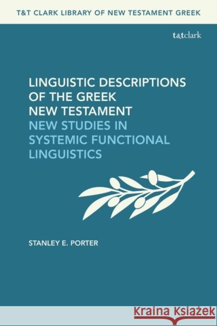 Linguistic Descriptions of the Greek New Testament: New Studies in Systemic Functional Linguistics Porter, Stanley E. 9780567710017 Bloomsbury Publishing PLC
