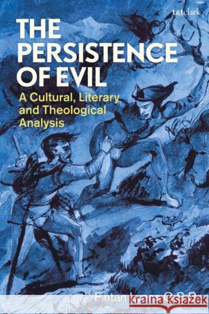 The Persistence of Evil: A Cultural, Literary and Theological Analysis Revd Fintan (Glenstal Abbey, Ireland) Lyons O.S.B. 9780567710116 Bloomsbury Publishing PLC