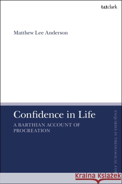 Confidence in Life Matthew Lee (Baylor University, USA) Anderson 9780567710635 Bloomsbury Publishing PLC
