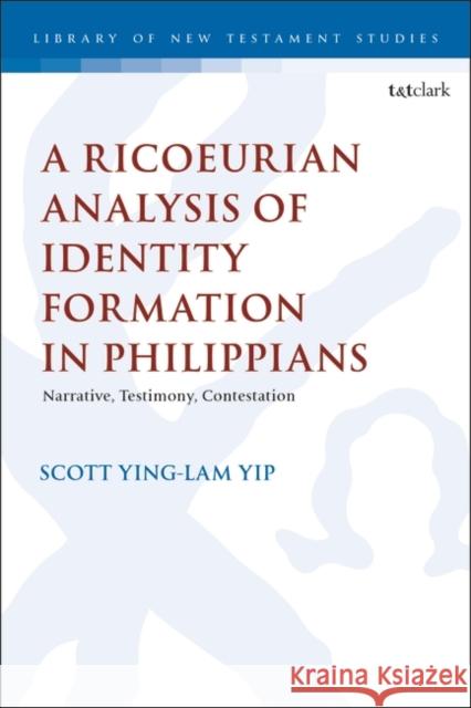 A Ricoeurian Analysis of Identity Formation in Philippians: Narrative, Testimony, Contestation Yip, Ying Lam Scott 9780567711014 Bloomsbury Publishing PLC