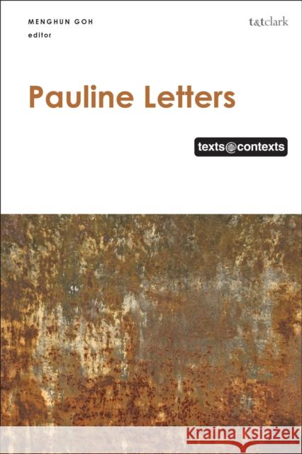 Pauline Letters: Texts @ Contexts Menghun Goh Athalya Brenner-Idan Gale A. Yee 9780567711823 T&T Clark