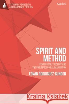 Spirit and Method: Pentecostal Theology and the Pneumatological Imagination Edwin Rodriguez-Gungor Wolfgang Vondey Daniela C. Augustine 9780567712059