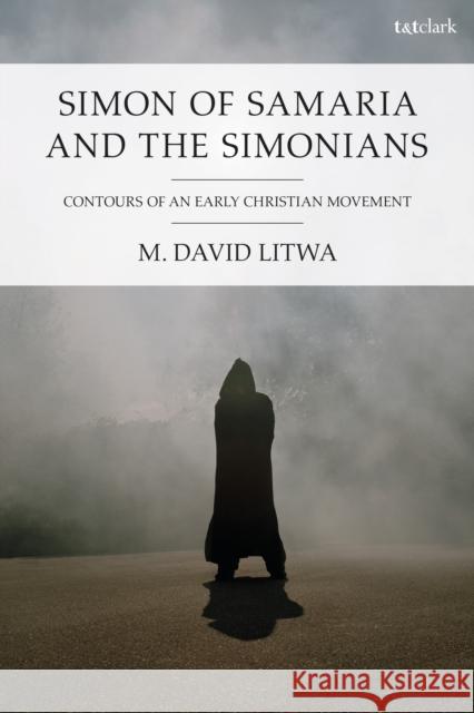 Simon of Samaria and the Simonians: Contours of an Early Christian Movement Dr M. David (Australian Catholic University, Australia) Litwa 9780567712998