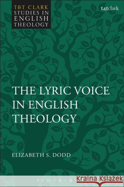 The Lyric Voice in English Theology Dr Elizabeth S. Dodd 9780567713131 Bloomsbury Publishing PLC