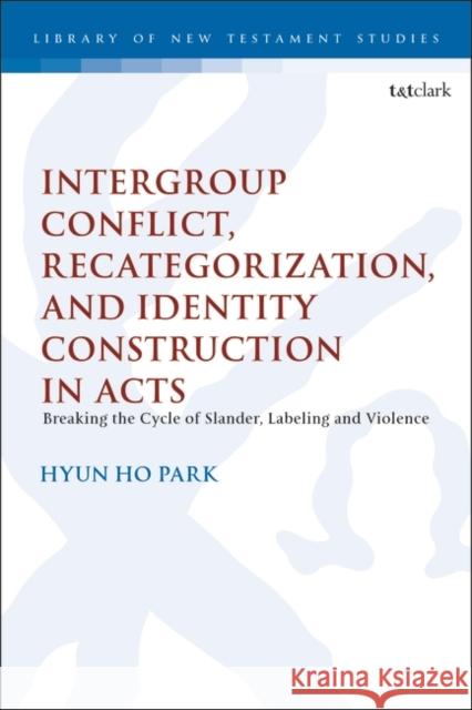Intergroup Conflict, Recategorization, and Identity Construction in Acts Pastor Hyun Ho (First United Methodist Church, Santa Rosa, USA) Park 9780567713278 Bloomsbury Publishing PLC