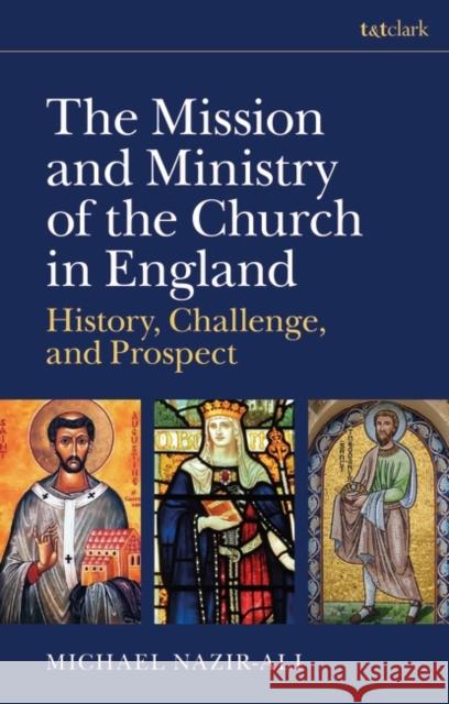 The Mission and Ministry of the Church in England Nazir-Ali Michael Nazir-Ali 9780567713322 Bloomsbury Publishing (UK)