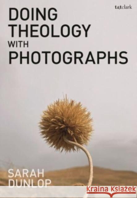 Doing Theology with Photographs Sarah Dunlop 9780567713377 T&T Clark