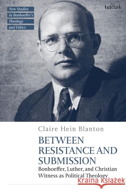 Between Resistance and Submission Dr Claire Hein Blanton 9780567713865 Bloomsbury Publishing PLC