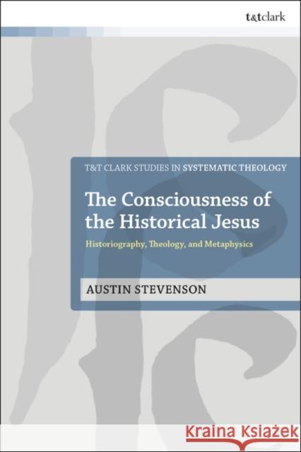 The Consciousness of the Historical Jesus Austin Stevenson 9780567714398 Bloomsbury Publishing PLC