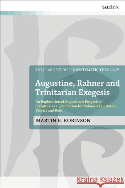 Augustine, Rahner and Trinitarian Exegesis Rev Dr Martin E. (Hope Anglican Church, Leppington, Australia) Robinson 9780567714831 Bloomsbury Publishing PLC