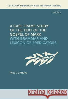 A Case Frame Study of the Text of the Gospel of Mark Paul L. (Villanova University, USA) Danove 9780567714923 Bloomsbury Publishing PLC