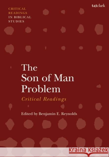 The Son of Man Problem: Critical Readings Benjamin E. Reynolds 9780567716842