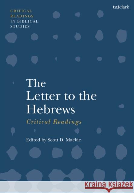 The Letter to the Hebrews: Critical Readings Scott D. MacKie 9780567716859 Bloomsbury Publishing PLC