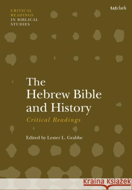 The Hebrew Bible and History: Critical Readings Lester L. Grabbe 9780567716873 Bloomsbury Publishing PLC