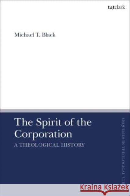 The Spirit of the Corporation Black, Michael T. 9780567717092 Bloomsbury Publishing (UK)