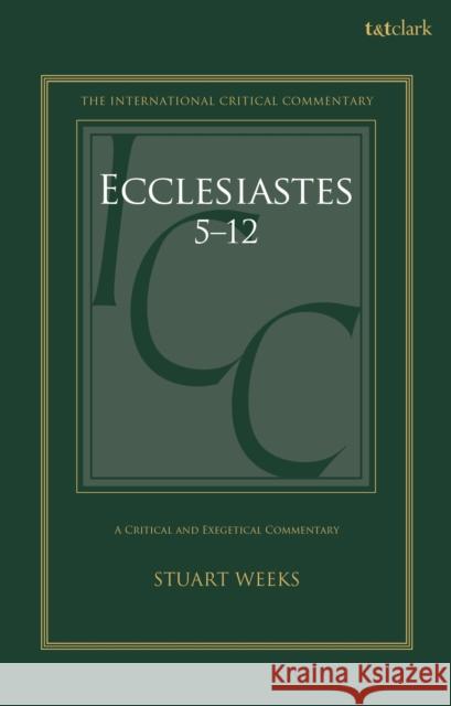 Ecclesiastes 5-12: A Critical and Exegetical Commentary Stuart Weeks Christopher M. Tuckett Stuart Weeks 9780567717146 T&T Clark