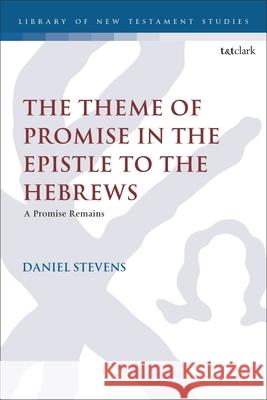 The Theme of Promise in the Epistle to the Hebrews Dr. Daniel (Southern Baptist Theological Seminary, USA) Stevens 9780567717740