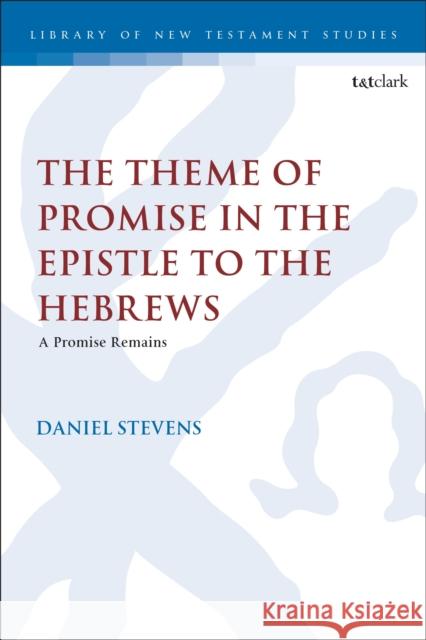 The Theme of Promise in the Epistle to the Hebrews: A Promise Remains Dr. Daniel (Southern Baptist Theological Seminary, USA) Stevens 9780567717740 Bloomsbury Publishing PLC