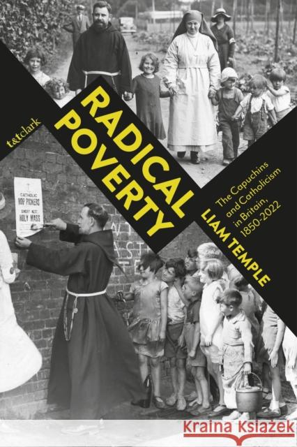 Radical Poverty: The Capuchins and Catholicism in Britain, 1850-2022 Dr Liam (Durham University, UK) Temple 9780567717900 T&T Clark