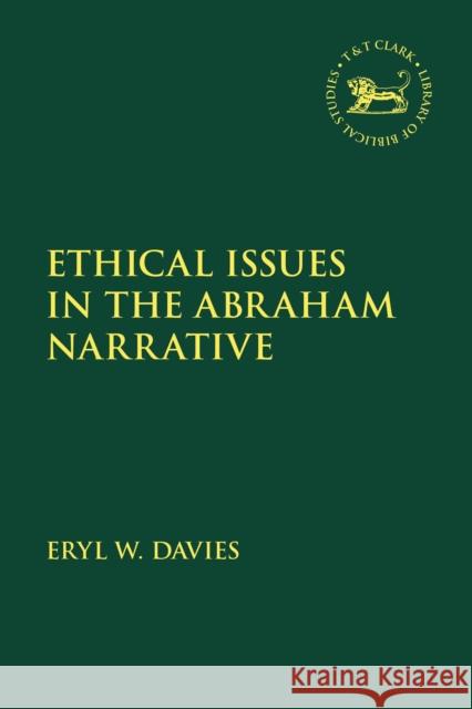 Ethical Issues in the Abraham Narrative Eryl W. (Bangor University, UK) Davies 9780567719850 Bloomsbury Publishing PLC