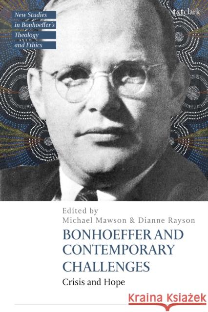 Bonhoeffer and Contemporary Challenges: Crisis and Hope Jennifer McBride Dianne Rayson Michael Mawson 9780567720535