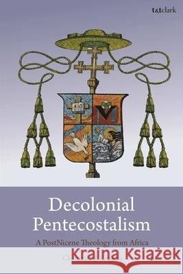 Decolonial Pentecostalism Chammah J. (Oxford Centre of Mission Studies, UK) Kaunda 9780567722744 Bloomsbury Publishing PLC