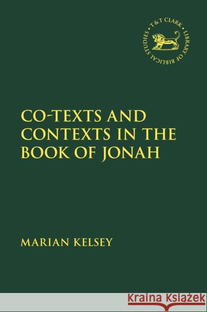 Co-texts and Contexts in the Book of Jonah Dr. Marian (University of Nottingham, UK) Kelsey 9780567723888 Bloomsbury Publishing PLC