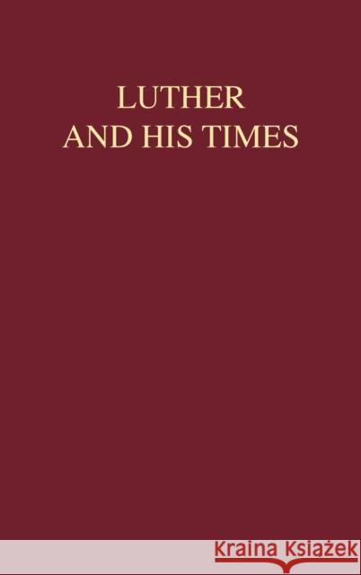 Luther and His Times: The Reformation from a New Perspective Ernest G. Schwiebert E. G. Schwrebert 9780570032465