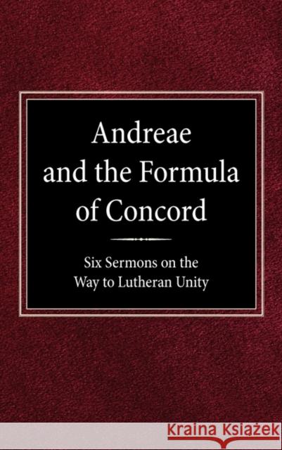 Andreae and the Formula of Concord: Six Sermons on the Way to Lutheran Unity Robert Kolb (Institut Universitaire de Hautes Etudes Internationales Geneva) 9780570037415 Concordia Publishing House
