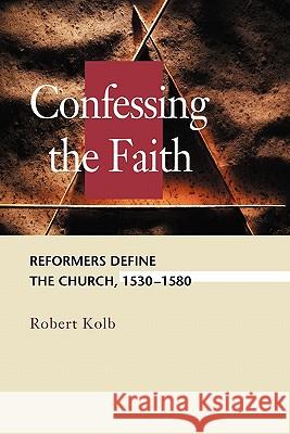 Confessing the Faith: Reformers Define the Church, 1530-1580 Robert Kolb 9780570045564 Concordia Publishing House Ltd