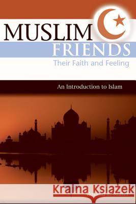 Muslim Friends: Their Faith and Feeling, an Introduction to Islam Roland E Miller 9780570046240