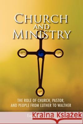 Church and Ministry: The Role of Church, Pastor and People from Luther to Walher Eugene F. A. Klug 9780570046257 Concordia Publishing House